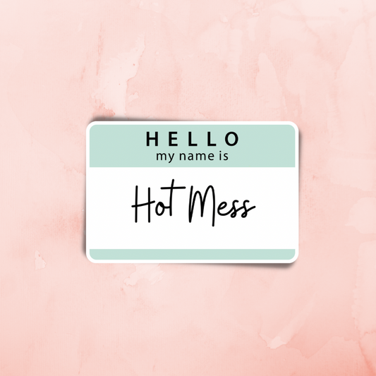 “Hello My Name is Hot Mess” Sticker